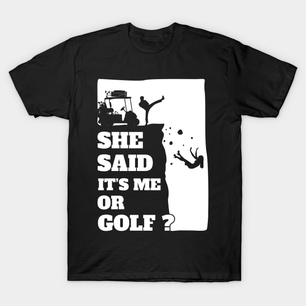 Mens She Said Its Me Or Golf? Funny gift product! T-Shirt by theodoros20